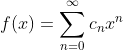 f(x)=\sum_{n=0}^{\infty}c_{n}x^{n}